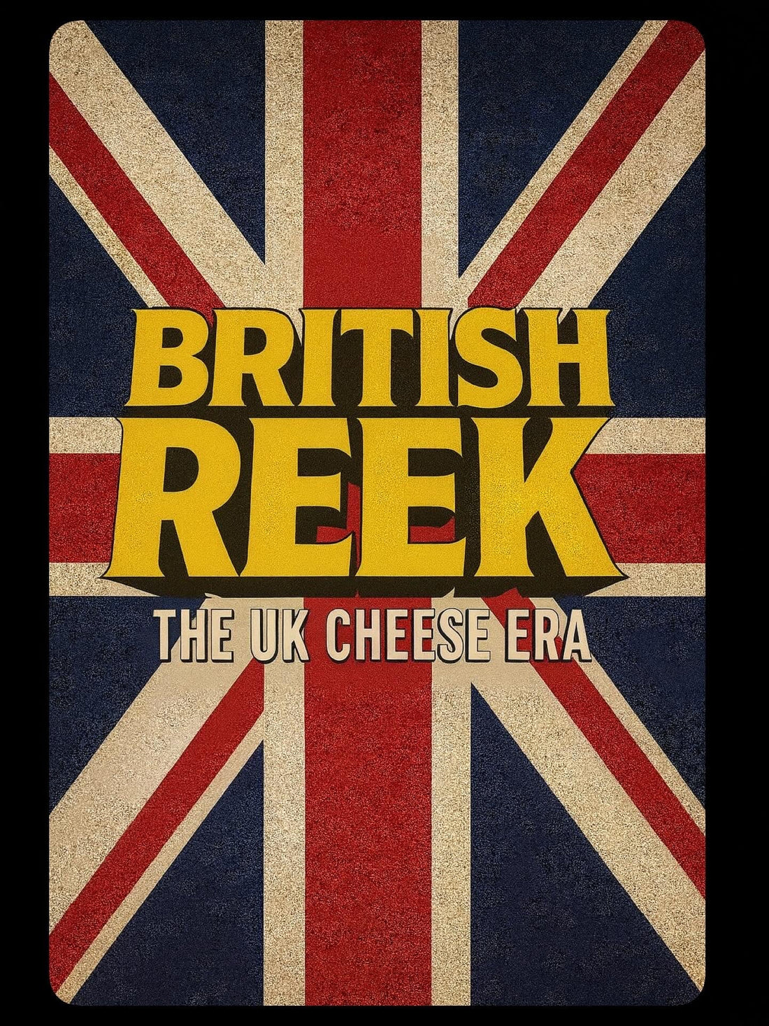 British Reek: The UK Cheese Era