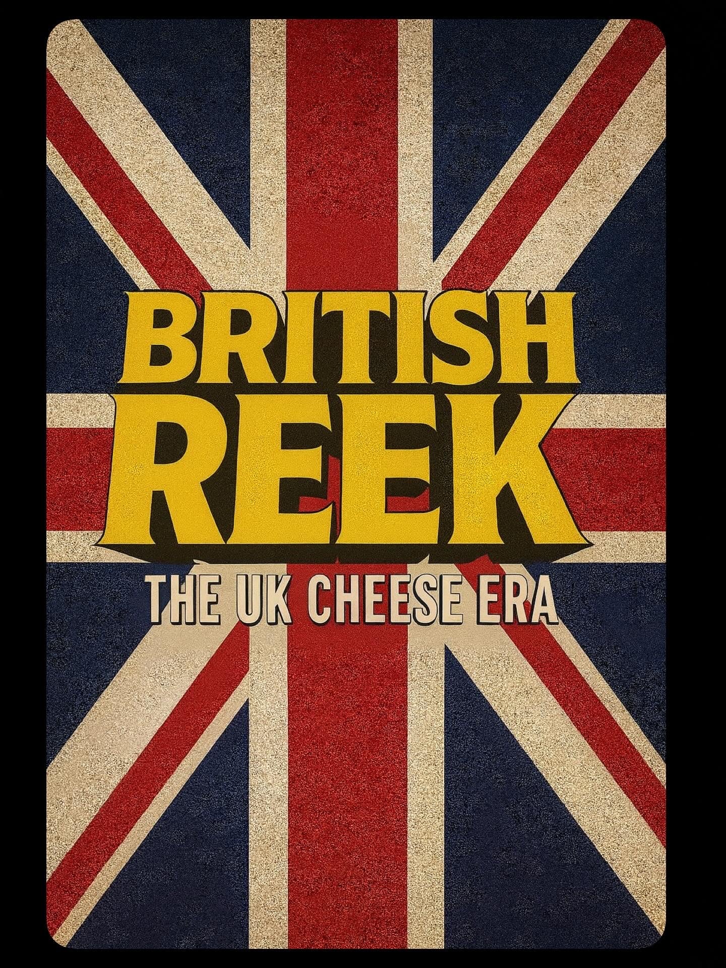 British Reek: The UK Cheese Era